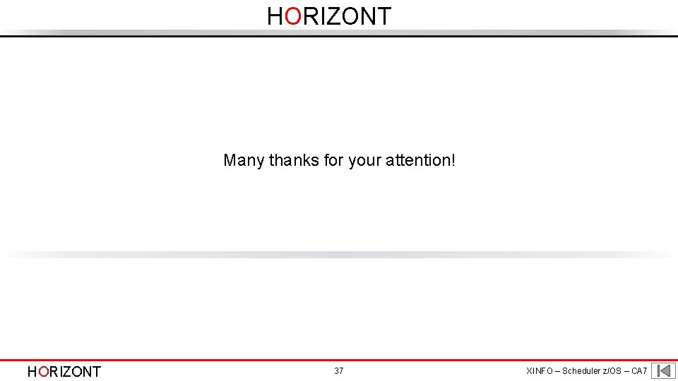 HORIZONT Many thanks for your attention! HORIZONT 37 XINFO – Scheduler z/OS – CA