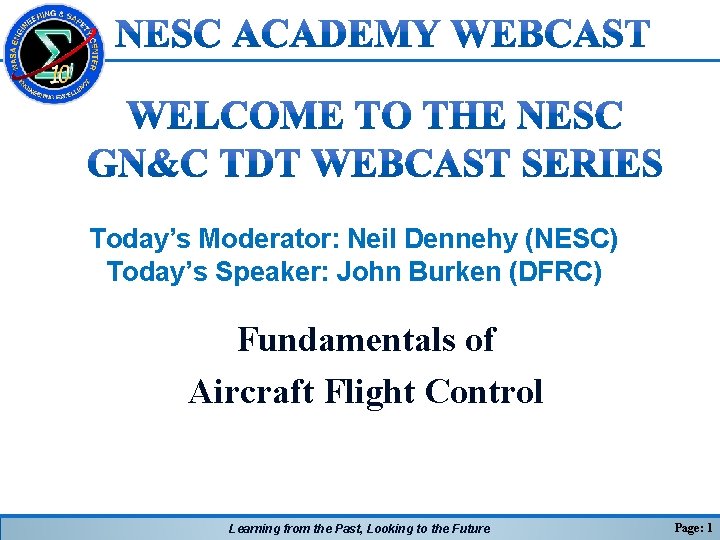 Today’s Moderator: Neil Dennehy (NESC) Today’s Speaker: John Burken (DFRC) Fundamentals of Aircraft Flight