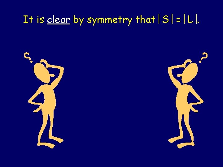 It is clear by symmetry that S = L. It is clear by symmetry that S = L.