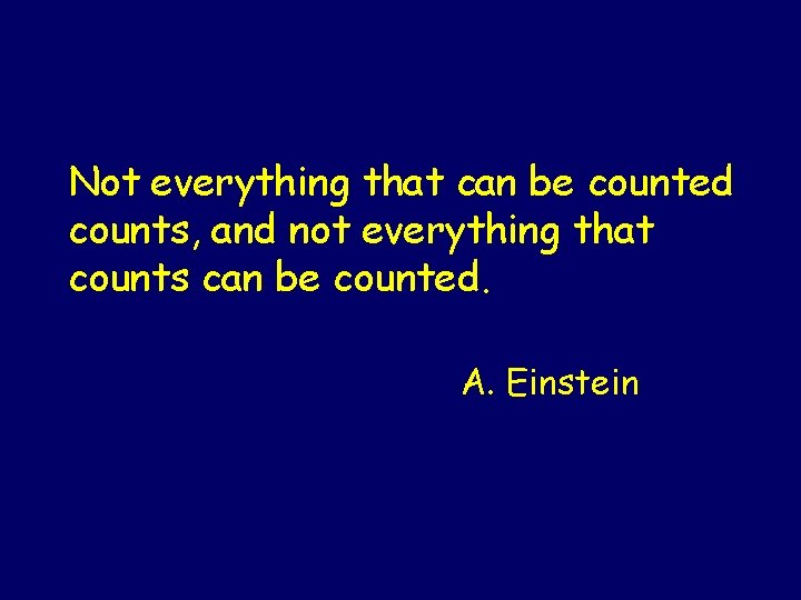 Not everything that can be counted counts, and not everything that counts can be Not everything that can be counted counts, and not everything that counts can be