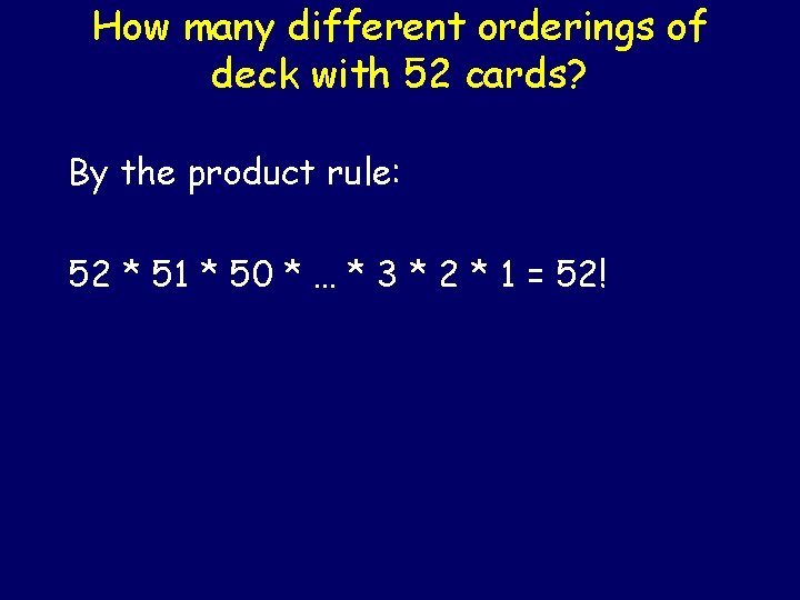 How many different orderings of deck with 52 cards? By the product rule: 52 How many different orderings of deck with 52 cards? By the product rule: 52