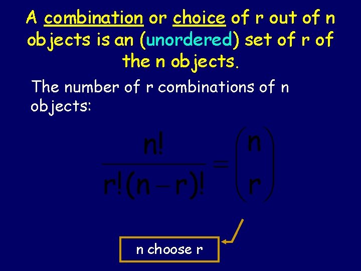 A combination or choice of r out of n objects is an (unordered) set A combination or choice of r out of n objects is an (unordered) set