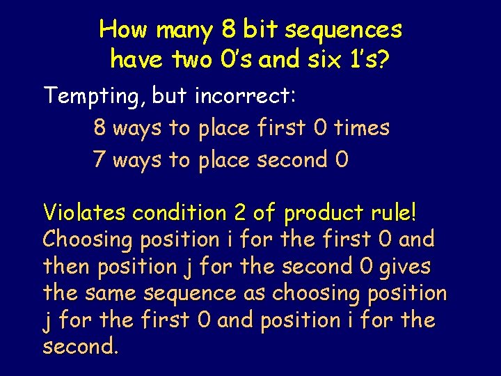 How many 8 bit sequences have two 0’s and six 1’s? Tempting, but incorrect: How many 8 bit sequences have two 0’s and six 1’s? Tempting, but incorrect: