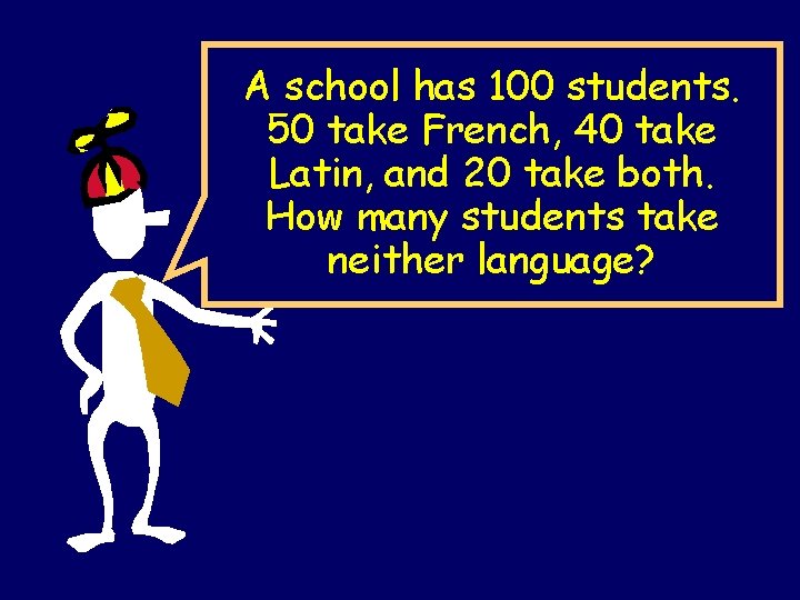 A school has 100 students. 50 take French, 40 take Latin, and 20 take A school has 100 students. 50 take French, 40 take Latin, and 20 take