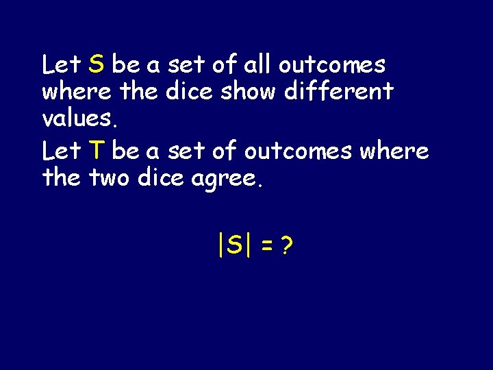 Let S be a set of all outcomes where the dice show different values. Let S be a set of all outcomes where the dice show different values.