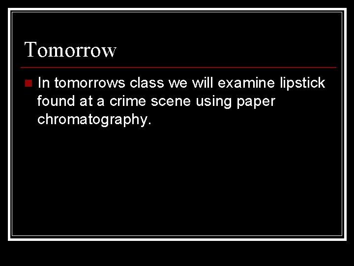 Tomorrow n In tomorrows class we will examine lipstick found at a crime scene