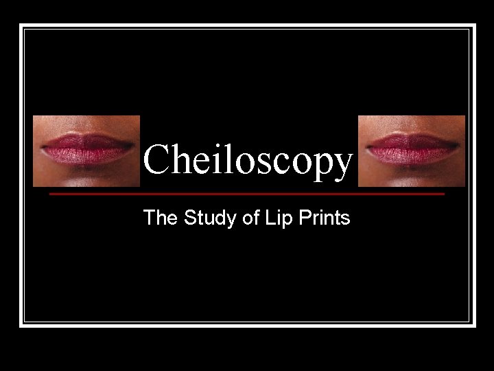Cheiloscopy The Study of Lip Prints 