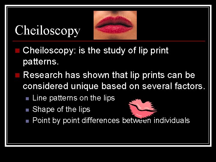 Cheiloscopy: is the study of lip print patterns. n Research has shown that lip