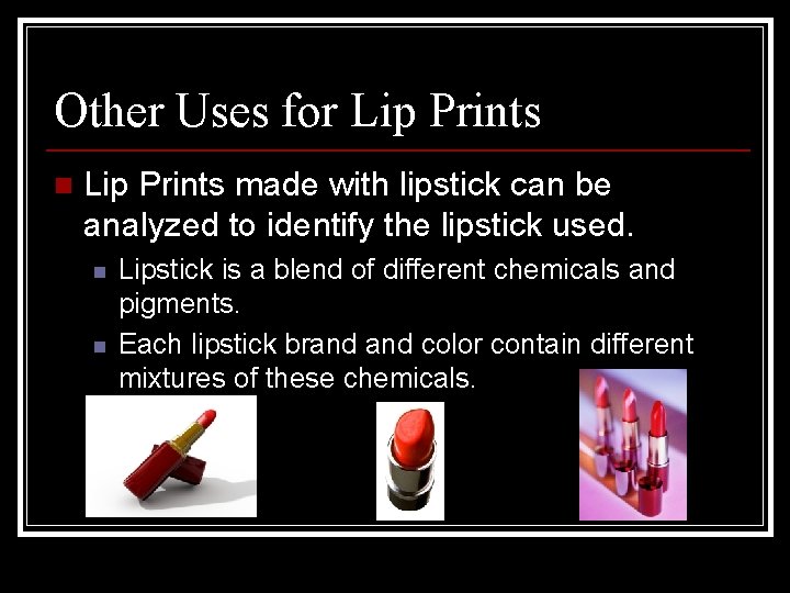 Other Uses for Lip Prints n Lip Prints made with lipstick can be analyzed
