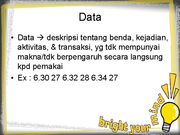 Data • Data deskripsi tentang benda, kejadian, aktivitas, & transaksi, yg tdk mempunyai makna/tdk