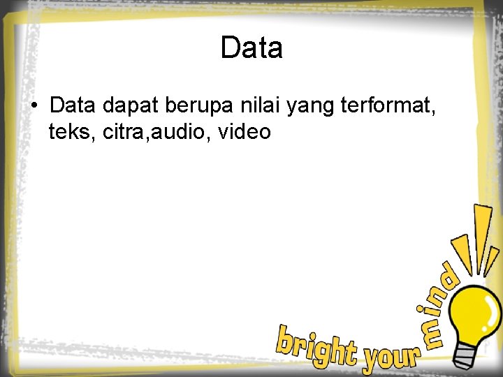 Data • Data dapat berupa nilai yang terformat, teks, citra, audio, video 