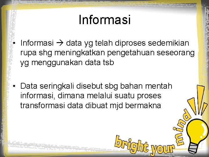 Informasi • Informasi data yg telah diproses sedemikian rupa shg meningkatkan pengetahuan seseorang yg