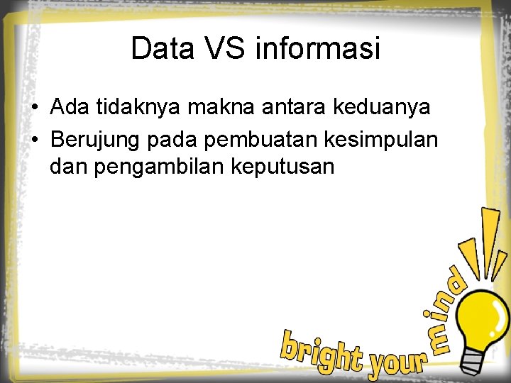 Data VS informasi • Ada tidaknya makna antara keduanya • Berujung pada pembuatan kesimpulan