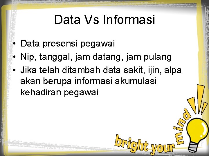 Data Vs Informasi • Data presensi pegawai • Nip, tanggal, jam datang, jam pulang