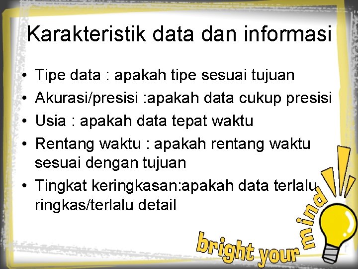 Karakteristik data dan informasi • • Tipe data : apakah tipe sesuai tujuan Akurasi/presisi