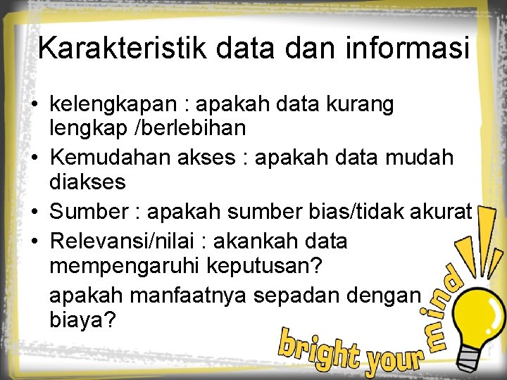 Karakteristik data dan informasi • kelengkapan : apakah data kurang lengkap /berlebihan • Kemudahan