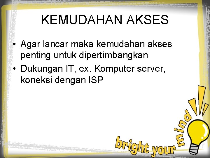 KEMUDAHAN AKSES • Agar lancar maka kemudahan akses penting untuk dipertimbangkan • Dukungan IT,