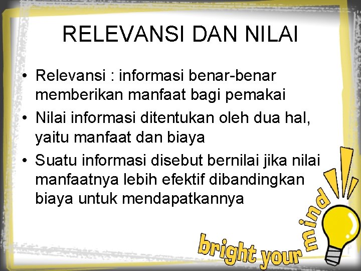 RELEVANSI DAN NILAI • Relevansi : informasi benar-benar memberikan manfaat bagi pemakai • Nilai