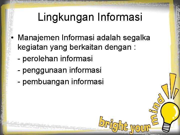 Lingkungan Informasi • Manajemen Informasi adalah segalka kegiatan yang berkaitan dengan : - perolehan