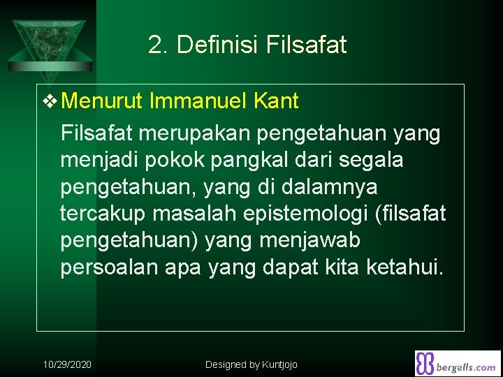 2. Definisi Filsafat v Menurut Immanuel Kant Filsafat merupakan pengetahuan yang menjadi pokok pangkal