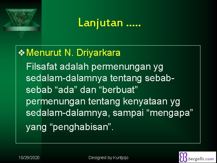 Lanjutan …. . v Menurut N. Driyarkara Filsafat adalah permenungan yg sedalam-dalamnya tentang sebab