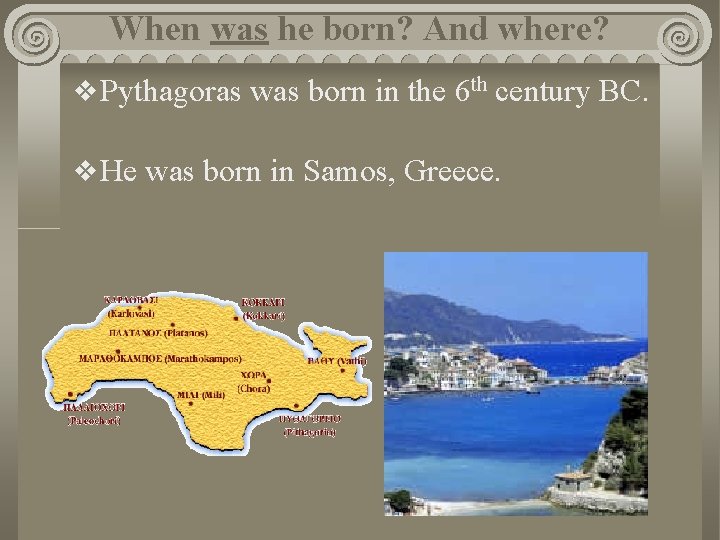 When was he born? And where? v Pythagoras was born in the 6 th