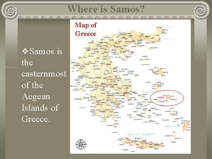 Where is Samos? Map of Greece v. Samos is the easternmost of the Aegean
