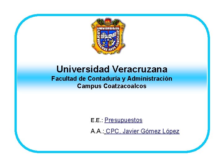 Universidad Veracruzana Facultad de Contaduría y Administración Campus Coatzacoalcos E. E. : Presupuestos A.