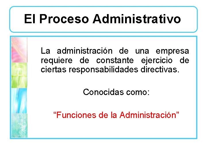 El Proceso Administrativo La administración de una empresa requiere de constante ejercicio de ciertas