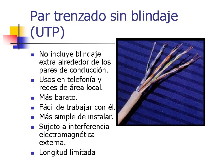 Par trenzado sin blindaje (UTP) n n n n No incluye blindaje extra alrededor