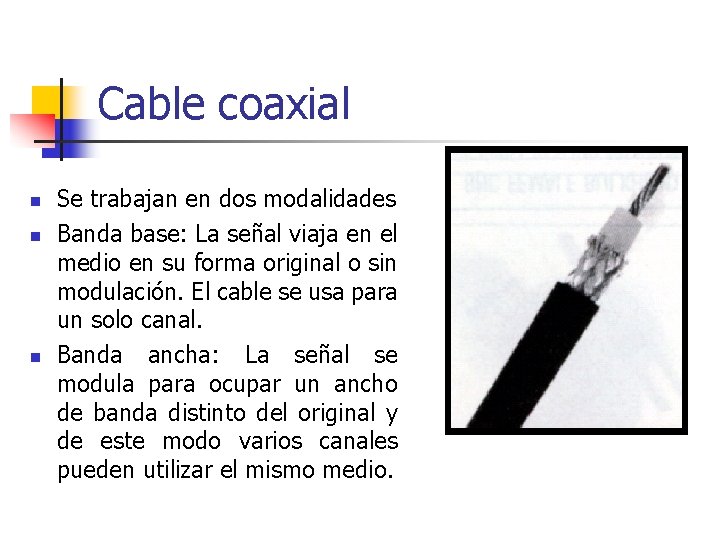 Cable coaxial n n n Se trabajan en dos modalidades Banda base: La señal