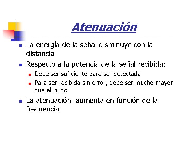 Atenuación n n La energía de la señal disminuye con la distancia Respecto a
