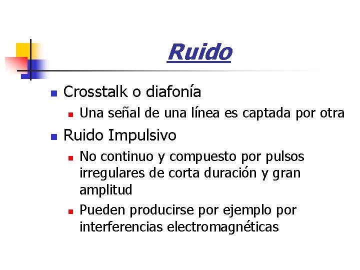 Ruido n Crosstalk o diafonía n n Una señal de una línea es captada