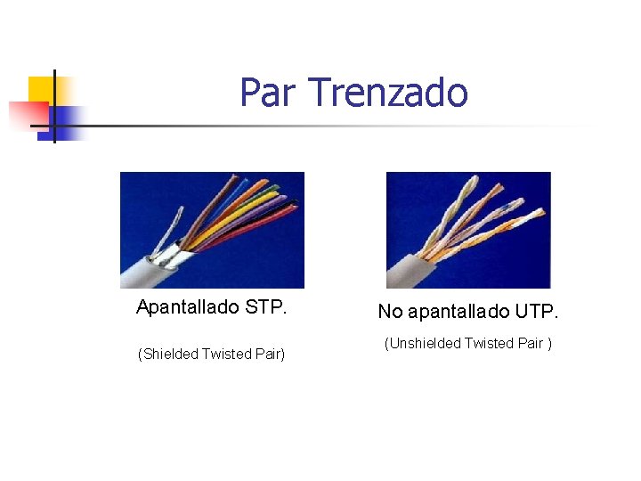 Par Trenzado Apantallado STP. (Shielded Twisted Pair) No apantallado UTP. (Unshielded Twisted Pair )