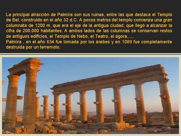 La principal atracción de Palmira son sus ruinas, entre las que destaca el Templo