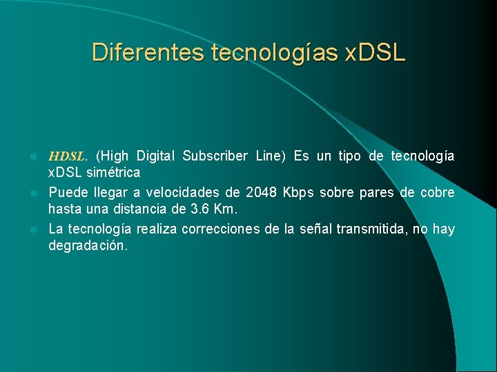 Diferentes tecnologías x. DSL HDSL. (High Digital Subscriber Line) Es un tipo de tecnología