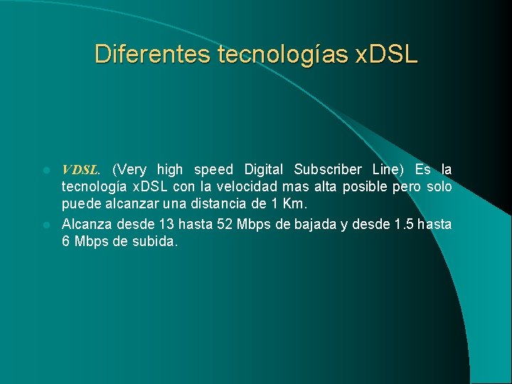 Diferentes tecnologías x. DSL VDSL. (Very high speed Digital Subscriber Line) Es la tecnología