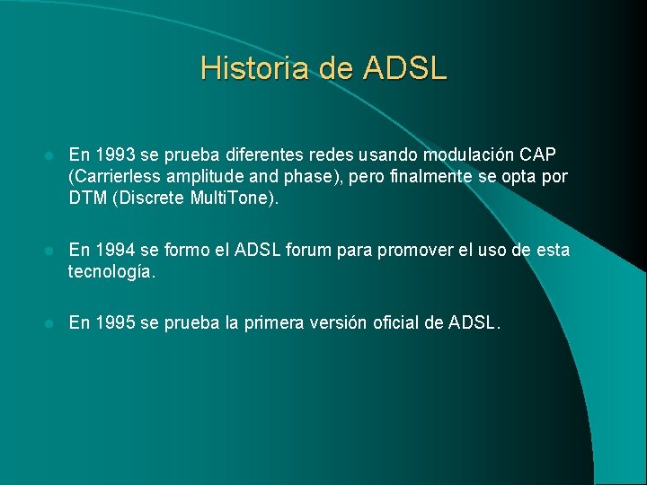 Historia de ADSL l En 1993 se prueba diferentes redes usando modulación CAP (Carrierless