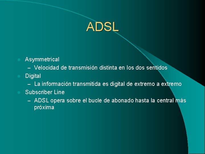 ADSL Asymmetrical – Velocidad de transmisión distinta en los dos sentidos l Digital –