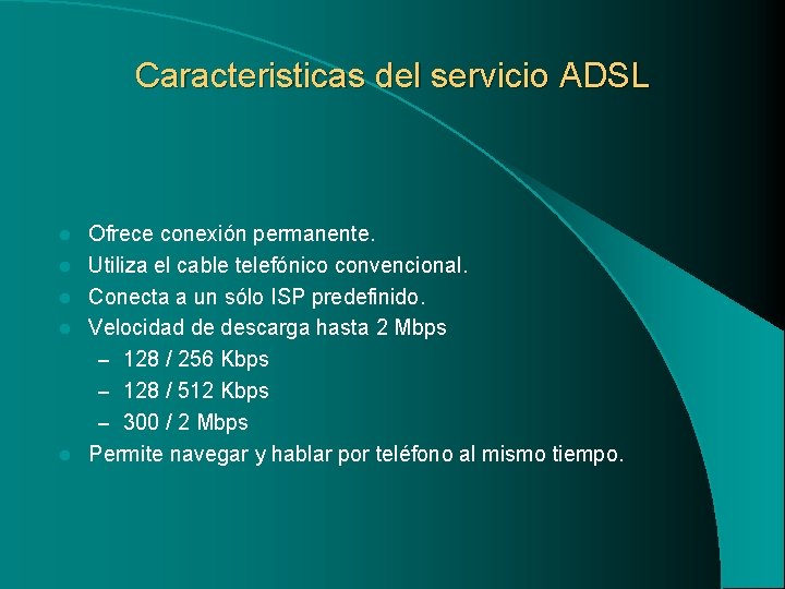 Caracteristicas del servicio ADSL l l l Ofrece conexión permanente. Utiliza el cable telefónico