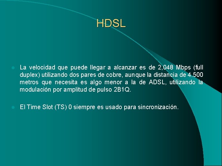 HDSL l La velocidad que puede llegar a alcanzar es de 2, 048 Mbps