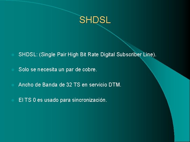 SHDSL l SHDSL: (Single Pair High Bit Rate Digital Subscriber Line). l Solo se