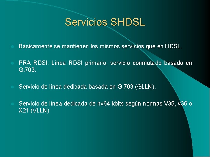 Servicios SHDSL l Básicamente se mantienen los mismos servicios que en HDSL. l PRA