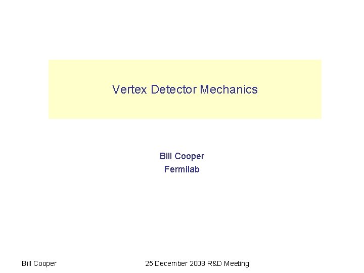 Vertex Detector Mechanics Bill Cooper Fermilab VXD Bill Cooper 25 December 2008 R&D Meeting