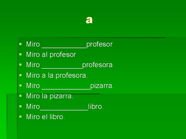 a § § § § Miro ______profesor Miro al profesor Miro _____profesora Miro a