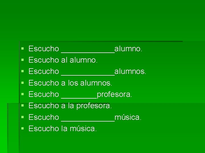 § § § § Escucho ______alumno. Escucho al alumno. Escucho ______alumnos. Escucho a los