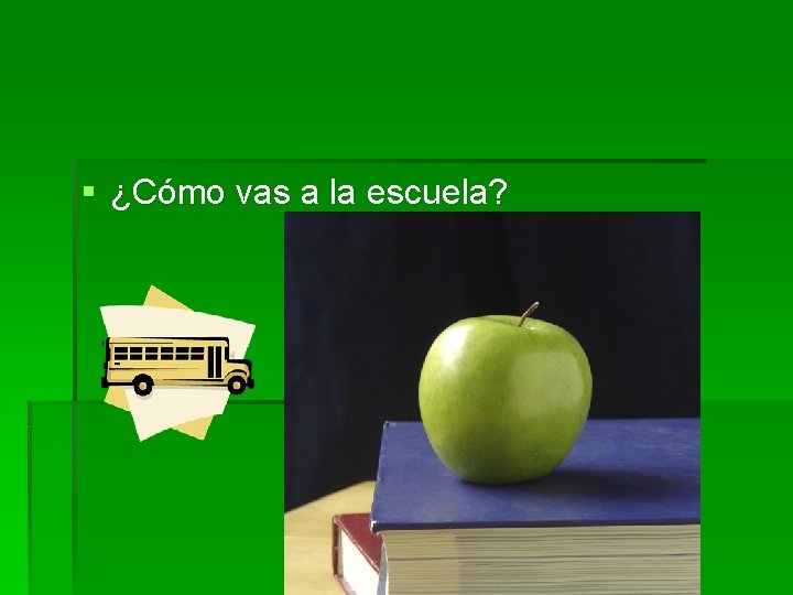 § ¿Cómo vas a la escuela? 