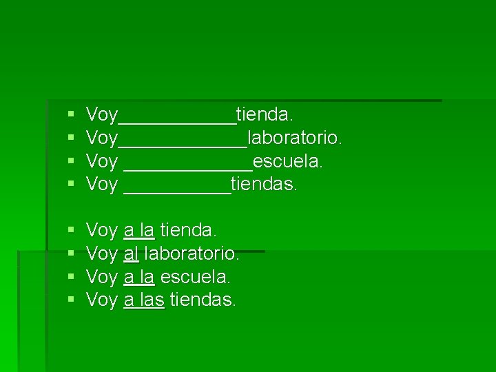 § § Voy______tienda. Voy______laboratorio. Voy ______escuela. Voy _____tiendas. § § Voy a la tienda.