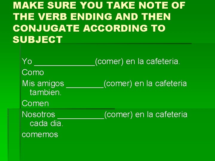 MAKE SURE YOU TAKE NOTE OF THE VERB ENDING AND THEN CONJUGATE ACCORDING TO