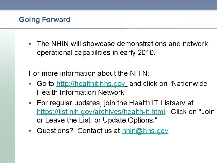 Going Forward • The NHIN will showcase demonstrations and network operational capabilities in early Going Forward • The NHIN will showcase demonstrations and network operational capabilities in early